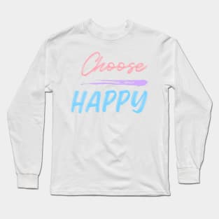 Choose Happy, Choose Joy, Choose Love, Choose Happiness, See the Rainbow. Motivational, Inspirational Quote. Long Sleeve T-Shirt